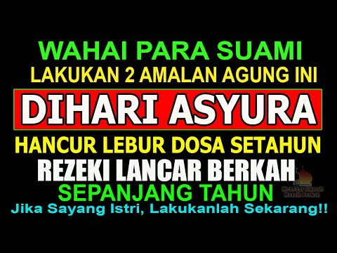 WAHAI PARA SUAMI, AMALKAN INI DI HARI ASYURA, DOSA SETAHUN HANCUR LEBUR, REZEKI LANCAR SETAHUN PENUH