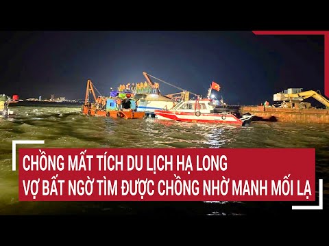 Chồng mất tích du lịch Hạ Long, vợ bất ngờ tìm được chồng nhờ manh mối lạ | Vấn đề hôm nay