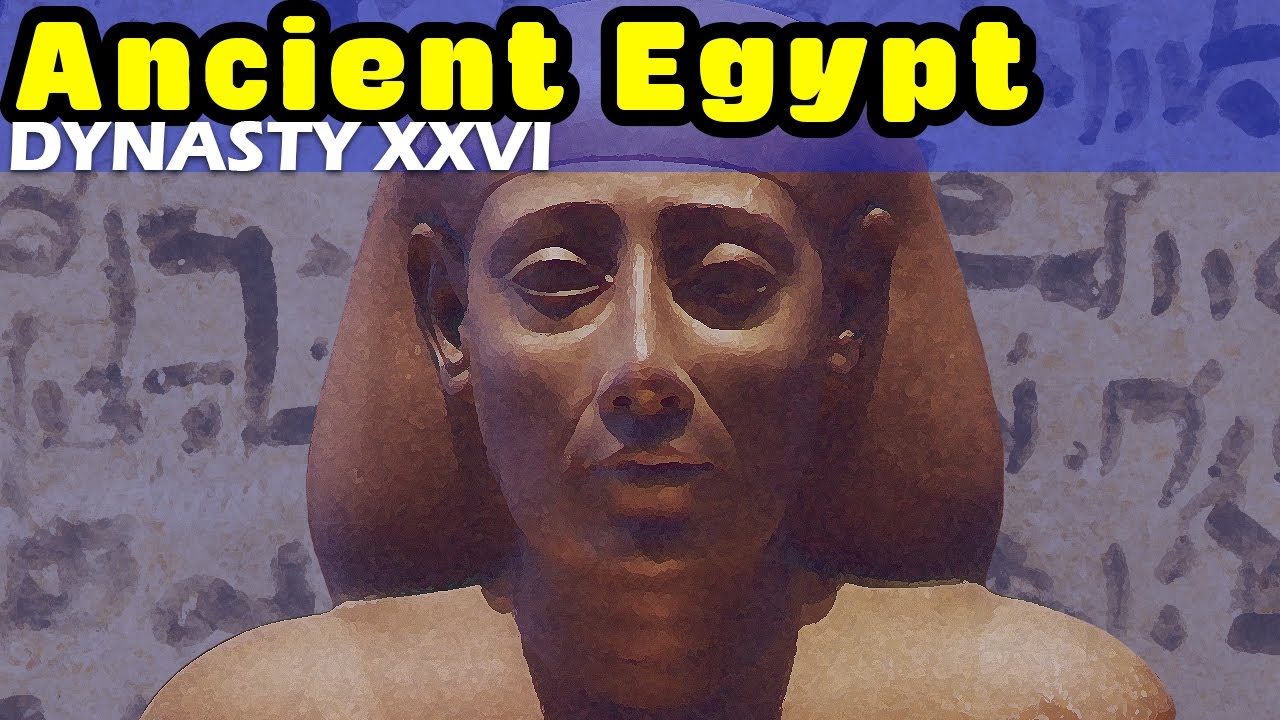 History of Ancient Egypt: Dynasty XXVI – Egypt’s Last Great Pharaohs and the Saite Period