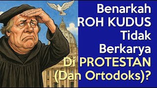 Benarkah ROH KUDUS Tidak Berkarya Di PROTESTAN (Dan Ortodoks)?