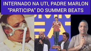 INTERNADO NA UTI, PADRE MARLON MÚCIO "PARTICIPOU" DO SUMMER BEATS 2025