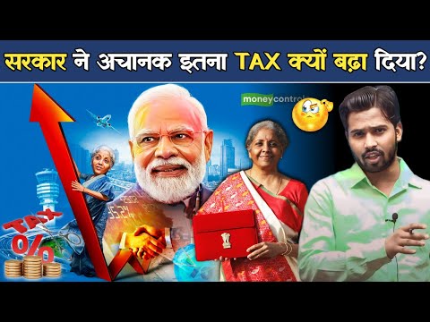 सरकार ने अचानक इतना TAX क्यों बढ़ा दिया? आखिर इसके पीछे सरकार की क्या प्लानिंग है.?