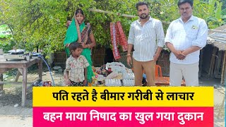पति कई सालों से रहते हैं बीमार आज गरीब बहन माया निषाद का खुल गया दुकान...