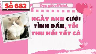 NGÀY ANH CƯỚI TÌNH ĐẦU TÔI THU HỒI TẤT CẢ | Đẹp Gái Official số 682 | [ Audio Full ]