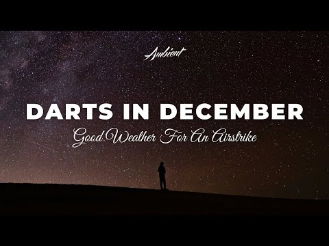 Good Weather For An Airstrike - Darts In December [ambient meditation drone]