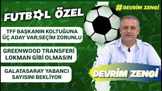 TFF Başkanın koltuğuna üç aday var/Greenwood transferi Lokman gibi olmasın/Yarın büyük gün