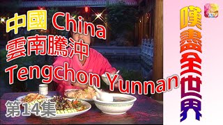 《嘆盡全世界》第14集 中國雲南騰沖 BEST TRIPS AROUND THE WORLD EP14 Tengchong Yunnan China ATV