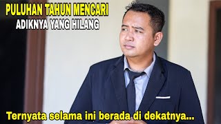 PULUHAN TAHUN MENCARI ADIKNYA YANG HILANG BOS BESAR TAK SADAR SELAMA INI BERADA DI DEKATNYA