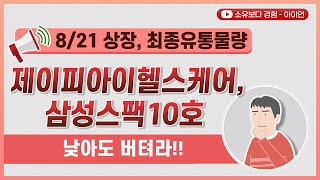 [최종] 제이피아이헬스케어 & 삼성스팩10호 8/21 상장 최종 유통물량 / 낮아도 버텨라!!