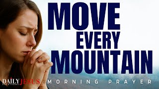 Pray This to Move Every Mountain | Blessed Morning Prayer