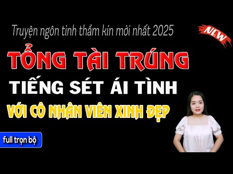 Chuyện HAY NHẤT HÔM NAY : TỔNG TÀI TRÚNG TIẾNG SÉT ÁI TÌNH VỚI CÔ NHÂN VIÊN XINH ĐẸP I Mc Thanh Mai