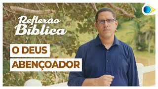 O Deus abençoador | Reflexão Bíblica