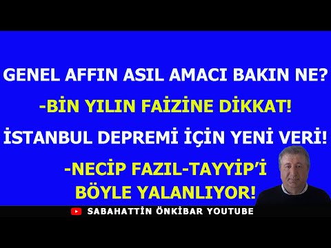 GENEL AFFIN ASIL AMACI BAKIN NE?..İSTANBUL DEPREMİNE YENİ VERİ..YABANCIYA BİN YILIN FAİZ ORANI..