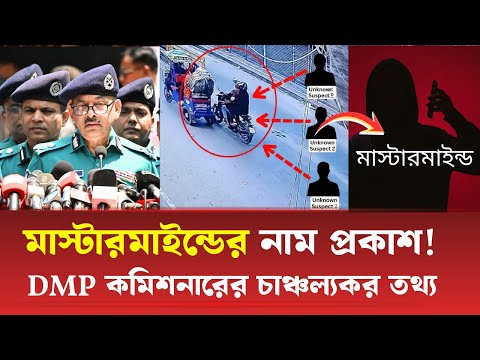 হাদি হ' ত্যার মাস্টারমাইন্ডের নাম প্রকাশ! DMP কমিশনারের চাঞ্চল্যকর তথ্য প্রকাশ !