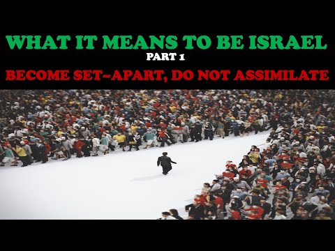 WHAT IT MEANS TO BE ISRAEL (PT. 1) BECOME SET-APART, DO NOT ASSIMILATE