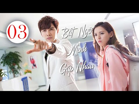 Bất Ngờ Mình Gặp Nhau - Tập 3 | Phim Tình Cảm Trung Quốc Mới Nhất 2025 - Thuyết Minh