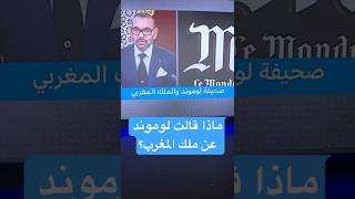 محمد السادس.. "لوموند" الفرنسية تنشر مقالات ناقدة للملك المغربي وتثير غضبا