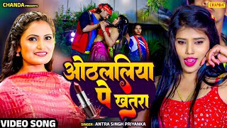 ओठललिया पे ख़तरा -  Antra Singh Priyanka | Othalaliya  pe khatra  Subodh Raj Bhojpuri New Song 2025