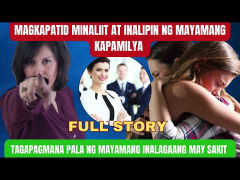 MAGKAPATID MINALIIT AT INALIPIN NG MAYAMANG KAPAMILYA, TAGAPAGMANA PALA NG MAYAMANG INALAGAANG MAY