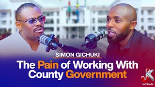 THE PAIN OF WORKING WITH COUNTY GOVERNMENT - SIMON GICHUKI 