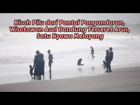 Kisah Pilu dari Pantai Pangandaran, Wisatawan Asal Bandung Terseret Arus, Satu Nyawa Melayang