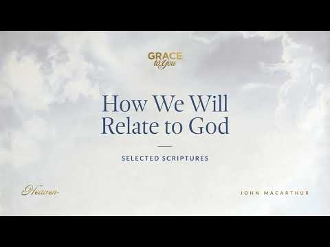 How We Will Relate to God (Selected Scriptures) [Audio Only]