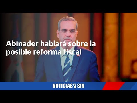 Abinader hablará sobre la posible reforma fiscal