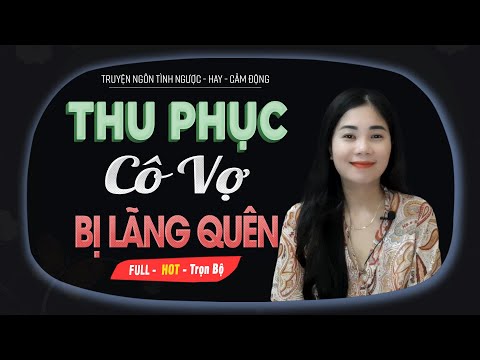 Thu Phục Cô Vợ Bị Lãng Quên - Truyện Ngôn Tình Quên Cô Vợ Sau Nhiều Năm Nhập Ngũ MC Mai Thủy Kể