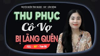 Thu Phục Cô Vợ Bị Lãng Quên - Truyện Ngôn Tình Quên Cô Vợ Sau Nhiều Năm Nhập Ngũ MC Mai Thủy Kể