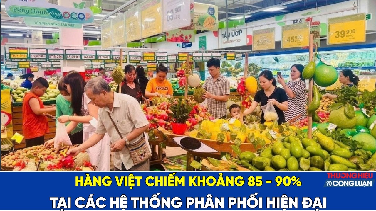 Hàng Việt chiếm khoảng 85 - 90% tại các hệ thống phân phối hiện đại