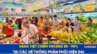  Hàng Việt chiếm khoảng 85 - 90% tại các hệ thống phân phối hiện đại
