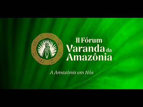 II Fórum Varanda da Amazônia | A Amazônia em nós