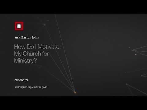 How Do I Motivate My Church for Ministry? // Ask Pastor John