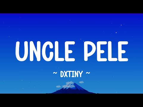 UNCLE PELE - @dxtiny (lyrics)