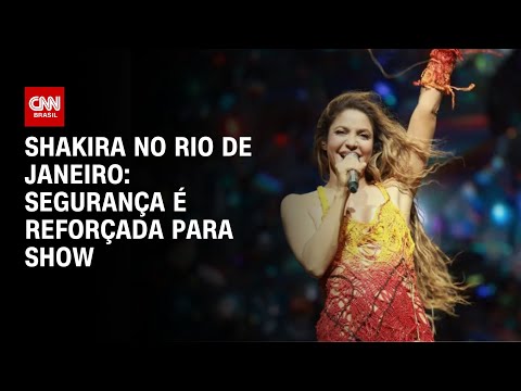 Shakira no Rio de Janeiro: Segurança é reforçada para show | AGORA CNN