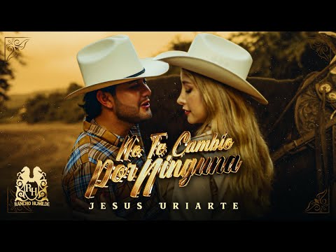 Jesus Uriarte - No Te Cambio Por Ninguna [Official Video]