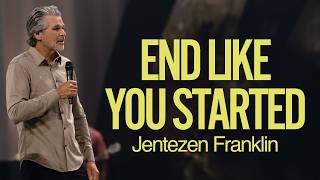 End Like You Started | Jentezen Franklin