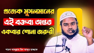 প্রত্যেক মুসলমানের এই বক্তব্য অন্তত একবার শোনা জরুরী । শায়খ আব্দুল্লাহ বিন আব্দুর রাজ্জাক