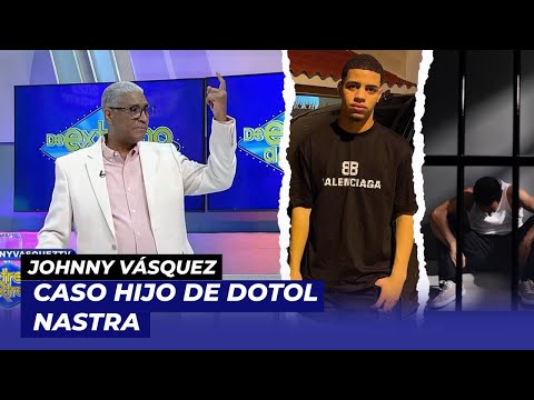 Johnny Vásquez habla del caso hijo Dotol Nastra