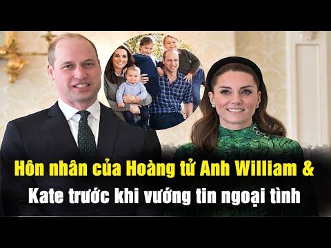 Hôn Nhân Của Hoàng Tử Anh William& Kate Trước Khi Vướng Tin Ngoại Tình