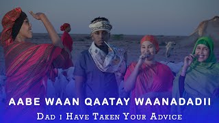 Aabe waan Qaatay Waanadadii | Dad i have taken your advice |
