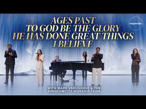 Ages Past, To God Be The Glory, He Has Done Great Things, I Believe – Mark Varughese & Kingdomcity