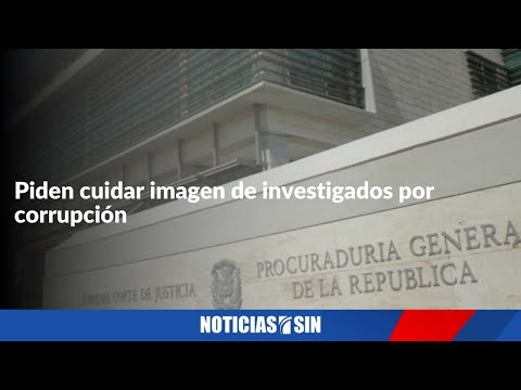 Piden cuidar imagen de investigados por corrupción