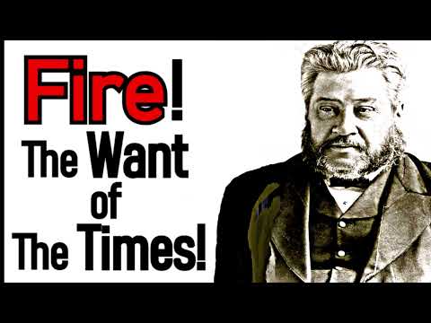 Fire! The Want of The Times! - Charles Spurgeon Sermon