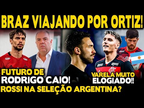 BRAZ PARTINDO PARA SÃO PAULO PARA CONTRATAR ORTIZ! ROSSI NA SELEÇÃO? VARELA ELOGIADO! R.CAIO E+