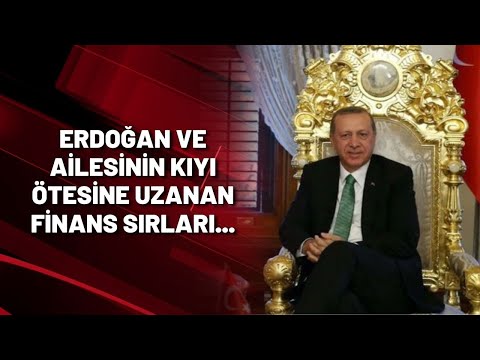 Erdoğan ve ailesinin kıyı ötesine uzanan finans sırları...