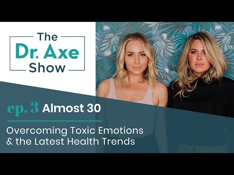 Overcoming Toxic Emotions + Health Trends with Almost 30 | The Dr. Axe Show | Podcast Episode 03