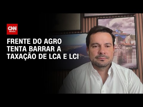 ​LCA e LCI: Frete do Agro tenta barrar a taxação, diz deputado | CNN NOVO DIA