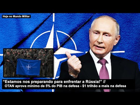 “Estamos nos preparando para enfrentar a Rússia!” – OTAN aprova mínimo de 5% do PIB na defesa