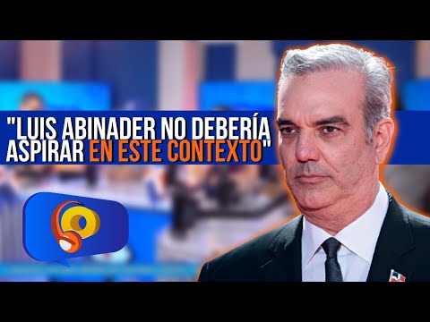 "Luis Abinader NO DEBERÍA ASPIRAR en este contexto..." | La Opción Radio